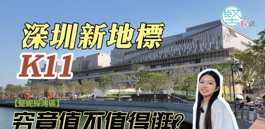 【堅妮探灣區】深圳新地標K11 究竟值不值得逛？